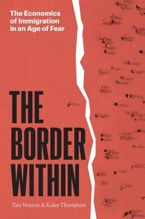 The Border Within: The Economics of Immigration in an Age of Fear by Tara Watson