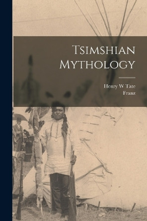 Tsimshian Mythology by Franz 1858-1942 Boas 9781015622807