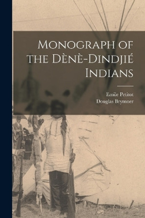 Monograph of the Dènè-Dindjié Indians by Emile Petitot 9781016529754