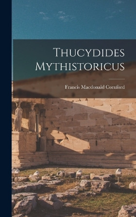 Thucydides Mythistoricus by Francis MacDonald Cornford 9781015714892