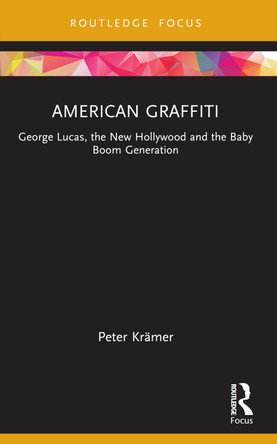 American Graffiti: George Lucas, the New Hollywood and the Baby Boom Generation by Peter Krämer 9780367523060