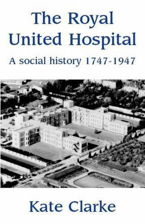 The Royal United Hospital: A Social History 1747-1947 by Kate Clarke 9781843190394 [USED COPY]