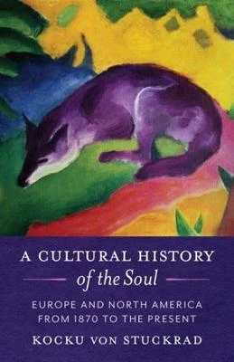 A Cultural History of the Soul: Europe and North America from 1870 to the Present by Kocku von Stuckrad