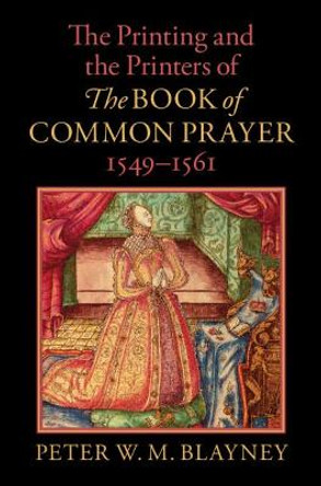 The Printing and the Printers of The Book of Common Prayer, 1549-1561 by Peter W. M. Blayney
