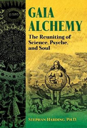 Gaia Alchemy: The Reuniting of Science, Psyche, and Soul by Stephan Harding