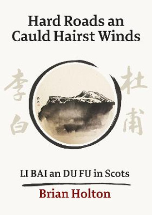 Hard Roads an Cauld Hairst Winds: Li Bai an Du Fu in Scots by Brian Holton