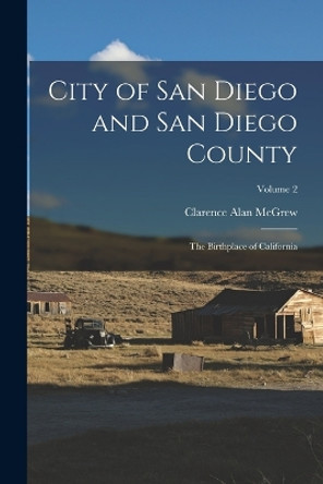 City of San Diego and San Diego County: The Birthplace of California; Volume 2 by Clarence Alan McGrew 9781016080064