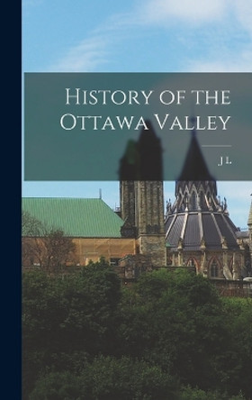 History of the Ottawa Valley by J L 1821-1904 Gourlay 9781016126441