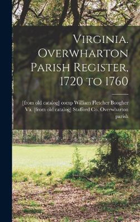 Virginia. Overwharton Parish Register, 1720 to 1760 by Stafford Co Va Overwharton Parish 9781016128094