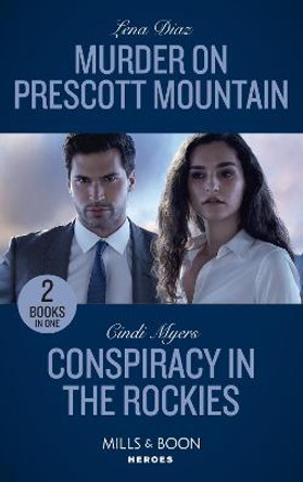 Murder On Prescott Mountain / Conspiracy In The Rockies: Murder on Prescott Mountain (A Tennessee Cold Case Story) / Conspiracy in the Rockies (Eagle Mountain: Search for Suspects) (Mills & Boon Heroes) by Lena Diaz