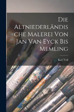 Die Altniederländische Malerei von Jan van Eyck bis Memling by Karl Voll 9781016250245