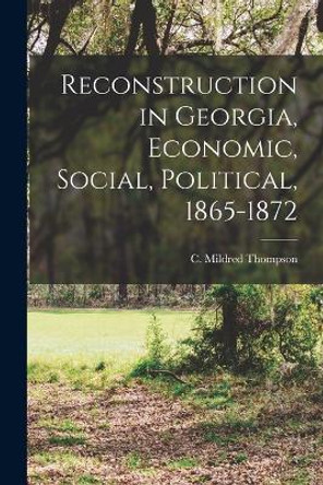 Reconstruction in Georgia, Economic, Social, Political, 1865-1872 by C Mildred Thompson 9781016265065