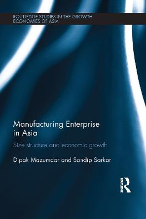 Manufacturing Enterprise in Asia: Size Structure and Economic Growth by Dipak Mazumdar