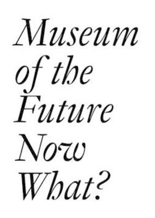 Museum of the Future: Now What? by Cristina Bechtler
