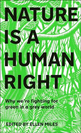 Nature Is A Human Right: Why We're Fighting for Green in a Grey World by Ellen Miles