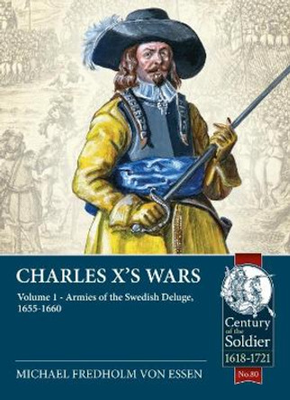 Charles X's Wars Volume 1: The Swedish Deluge, 1655-1660 by Michael Fredholm von Essen