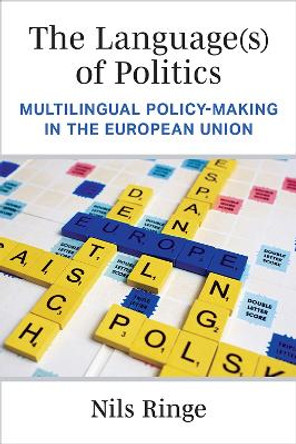 The Language(s) of Politics: Multilingual Policy-Making in the European Union by Nils Ringe