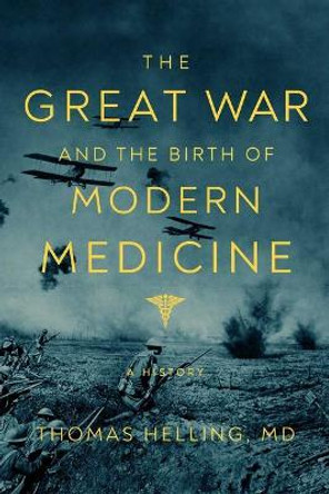 The Great War and the Birth of Modern Medicine by Thomas Helling