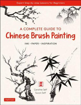 A Complete Guide to Chinese Brush Painting: Ink Paper Inspiration - Expert Step-by-Step Lessons for Beginners by Caroline Self