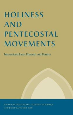 Holiness and Pentecostal Movements: Intertwined Pasts, Presents, and Futures by David Bundy