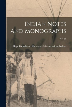 Indian Notes and Monographs; no. 24 by Heye F Museum of the American Indian 9781014992536