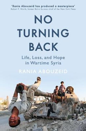 No Turning Back: Life, Loss, and Hope in Wartime Syria by Rania Abouzeid