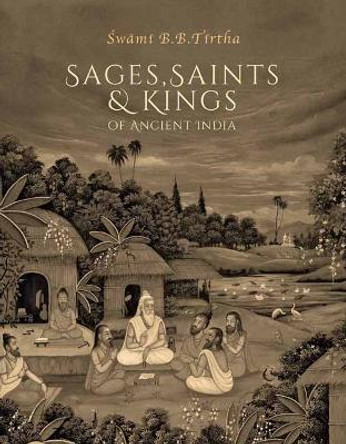 Sages, Saints & Kings of Ancient India by Swami B. B. Tirtha Maharaja