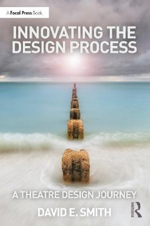 Innovating the Design Process: A Theatre Design Journey by David E. Smith