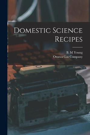 Domestic Science Recipes [microform] by B M Young 9781015187207