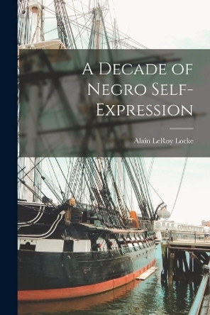 A Decade of Negro Self-expression by Alain LeRoy Locke 9781015881853