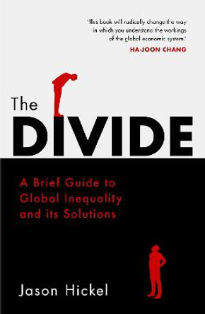 The Divide: A Brief Guide to Global Inequality and its Solutions by Jason Hickel