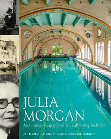 Julia Morgan: An Intimate Biography of the Trailblazing Architect by Victoria Kastner