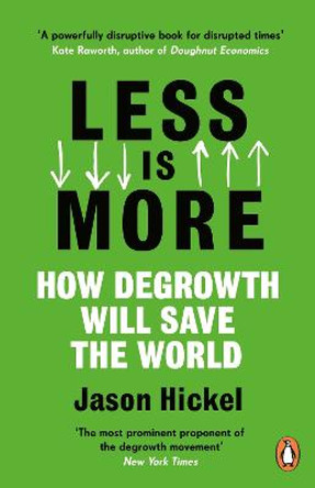 Less is More: How Degrowth Will Save the World by Jason Hickel