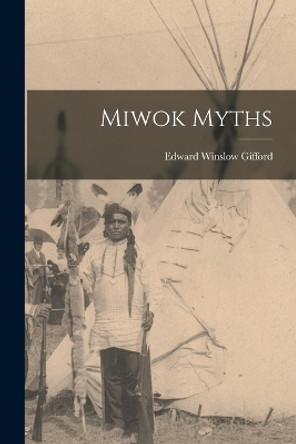 Miwok Myths by Edward Winslow Gifford 9781015963641