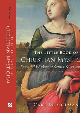 The Little Book of Christian Mysticism: Essential Wisdom of Saints, Seers, and Sages by Carl McColman