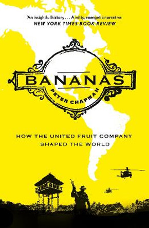 Bananas: How the United Fruit Company Shaped the World by Peter Chapman