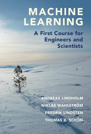 Machine Learning: A First Course for Engineers and Scientists by Andreas Lindholm