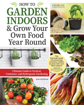 Ultimate Guide to Indoor Gardening: Grow Veggies, Herbs, Sprouts, and More by Kim Roman