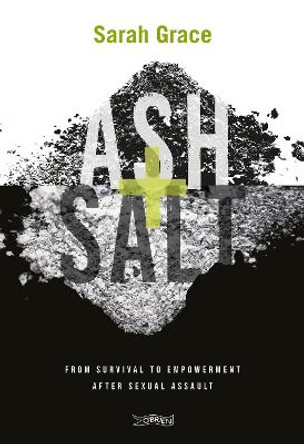 Ash + Salt: Sexual Assault - From Survival to Empowerment by Sarah Grace
