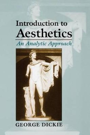 Introduction to Aesthetics: An Analytic Approach by George Dickie