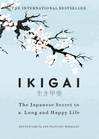 Ikigai: The Japanese secret to a long and happy life by Hector Garcia