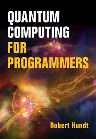 Quantum Computing for Programmers by Robert Hundt