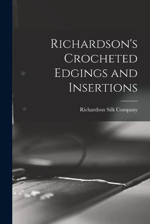 Richardson's Crocheted Edgings and Insertions by Richardson Silk Company 9781014779519