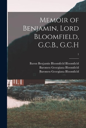 Memoir of Benjamin, Lord Bloomfield, G.C.B., G.C.H; 1 by Benjamin Bloomfield Baron Bloomfield 9781014686893