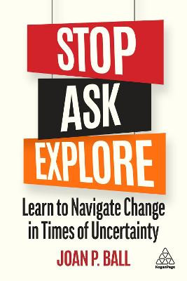 Stop, Ask, Explore: Learn to Navigate Change in Times of Uncertainty Joan P. Ball 9781398605602