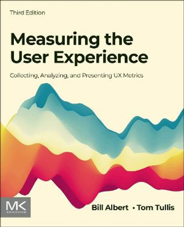 Measuring the User Experience: Collecting, Analyzing, and Presenting UX Metrics by William Albert