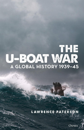 The U-Boat War: A Global History 1939-45 by Lawrence Paterson