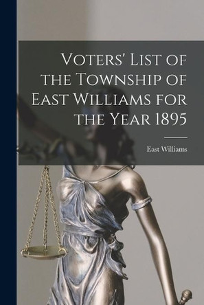 Voters' List of the Township of East Williams for the Year 1895 [microform] by East Williams (Ont ) 9781014970459