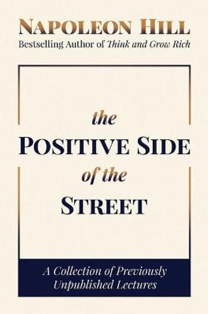 The Positive Side of the Street: A Collection of Previously Unpublished Lectures by Napoleon Hill
