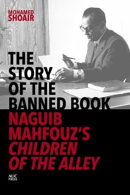 The Story of the Banned Book: Naguib Mahfouz's Children of the Alley by Mohamed Shoair